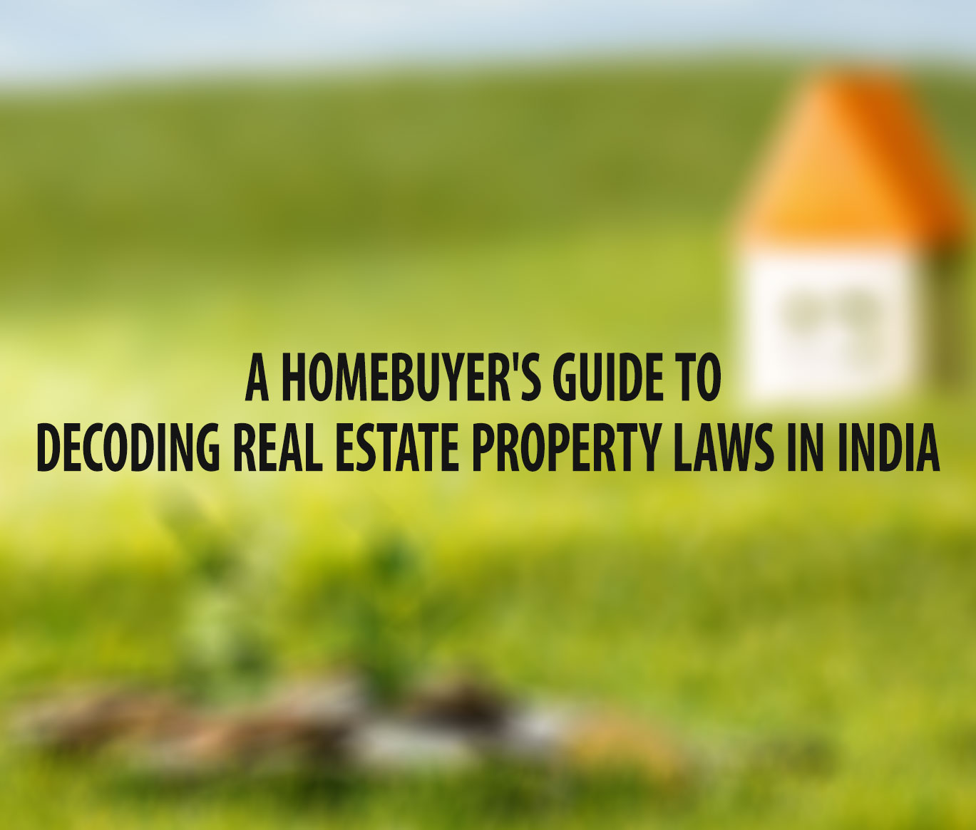 A Homebuyer's Guide to Decoding Real Estate Property Laws in India