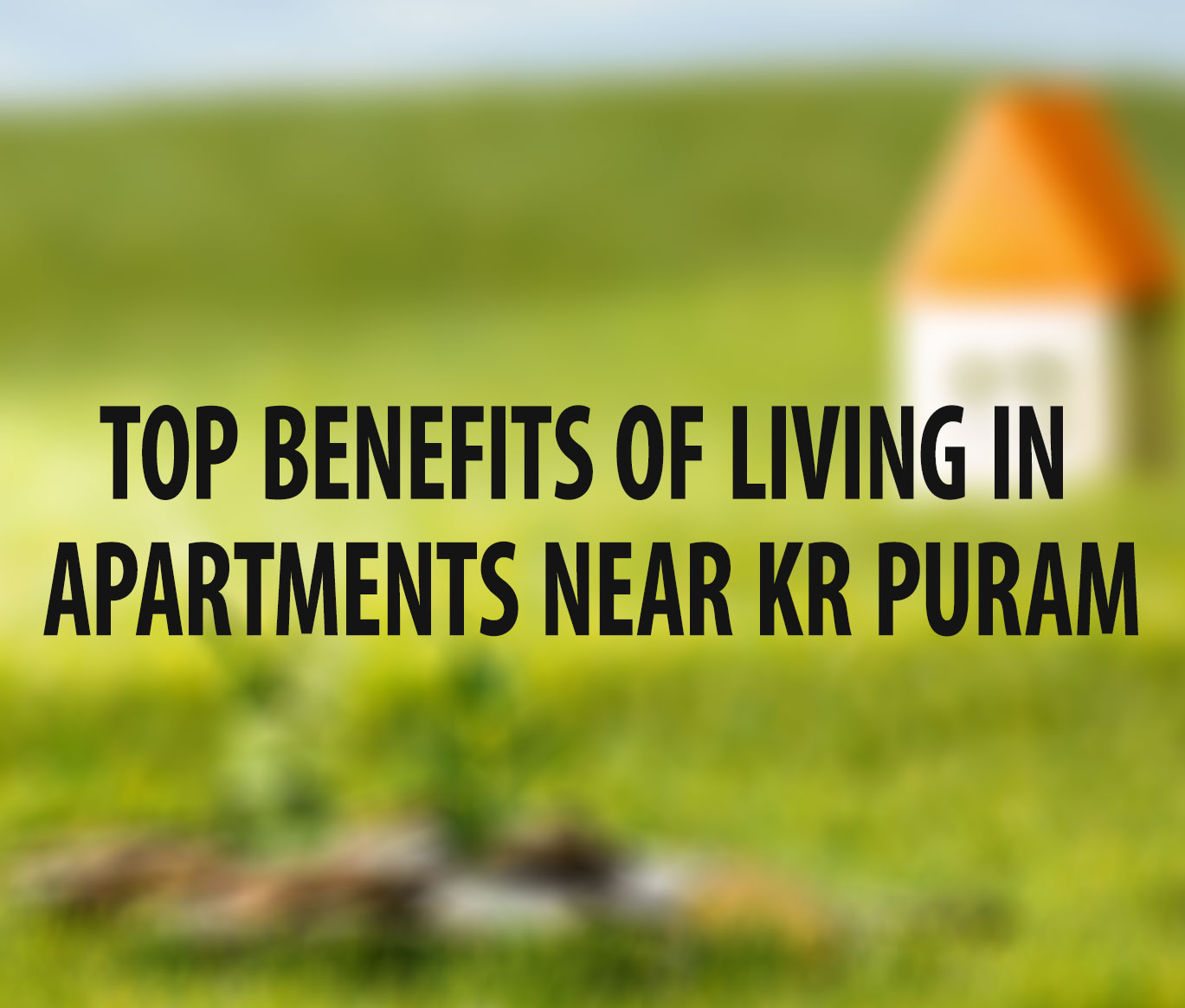 Top Benefits of Living in Apartments Near KR Puram