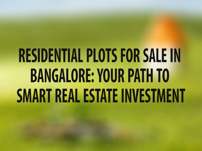 Residential Plots for Sale in Bangalore: Your Path to Smart Real Estate Investment