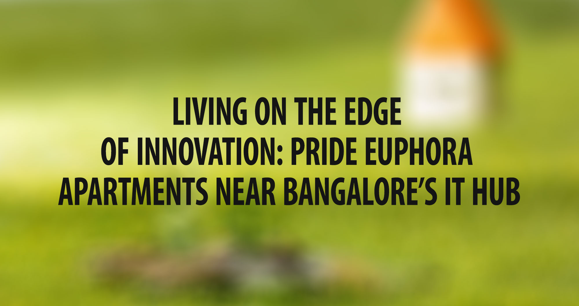 Living on the Edge of Innovation: Pride Euphora Apartments Near Bangalore’s IT Hub