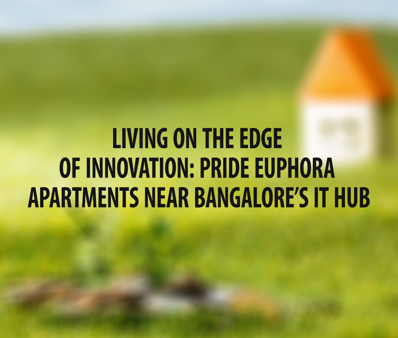 Living on the Edge of Innovation: Pride Euphora Apartments Near Bangalore’s IT Hub