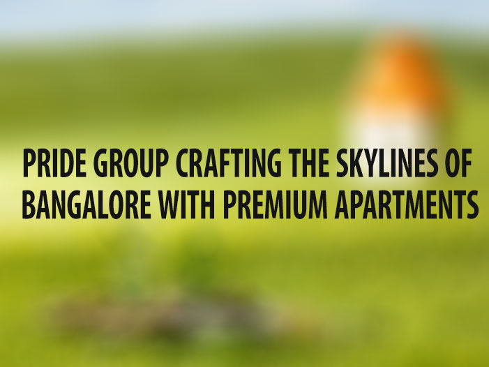 Pride Group crafting the Skylines of Bangalore with premium apartments