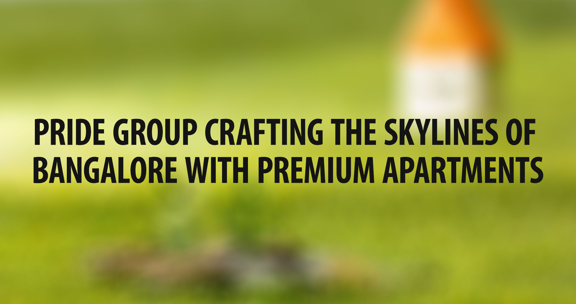 Pride Group crafting the Skylines of Bangalore with premium apartments