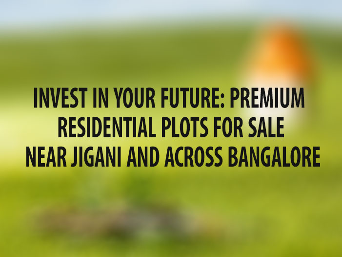 Invest in Your Future: Premium Residential Plots for Sale Near Jigani and Across Bangalore