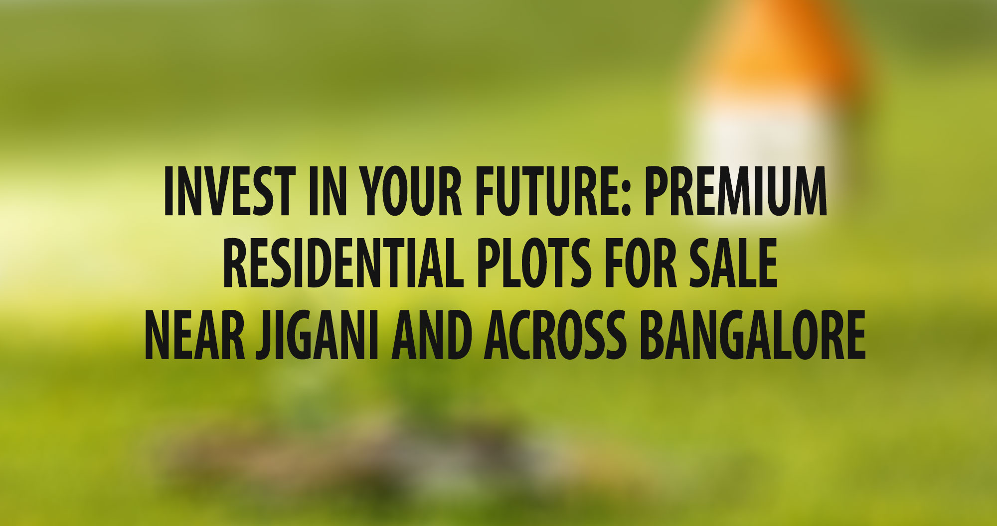 Invest in Your Future: Premium Residential Plots for Sale Near Jigani and Across Bangalore