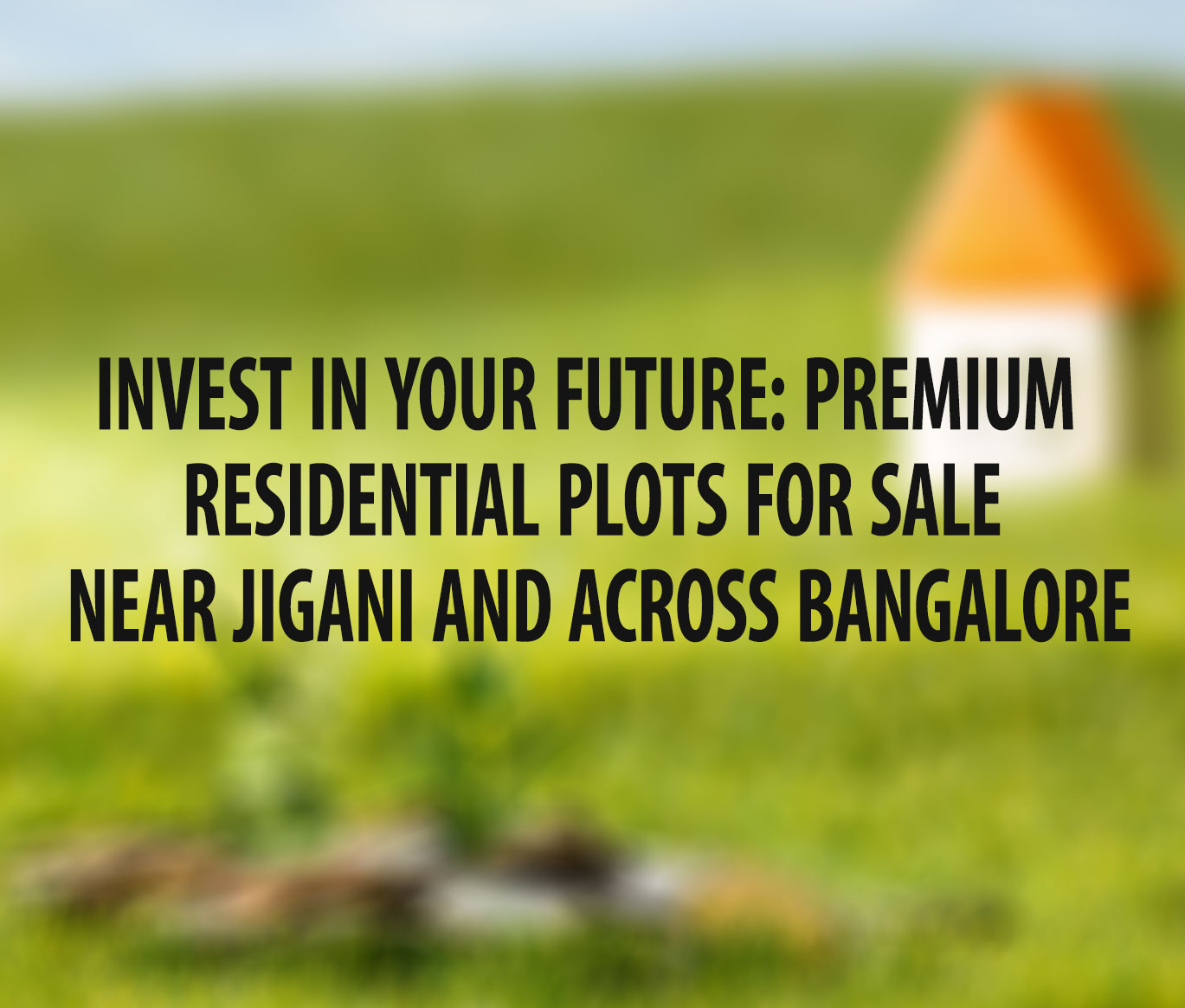 Invest in Your Future: Premium Residential Plots for Sale Near Jigani and Across Bangalore