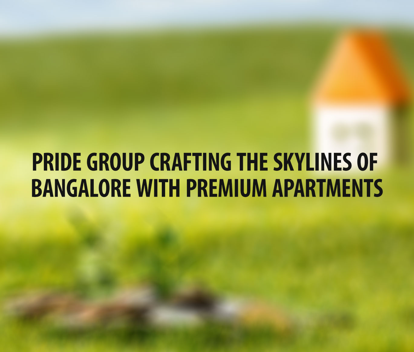 Pride Group crafting the Skylines of Bangalore with premium apartments