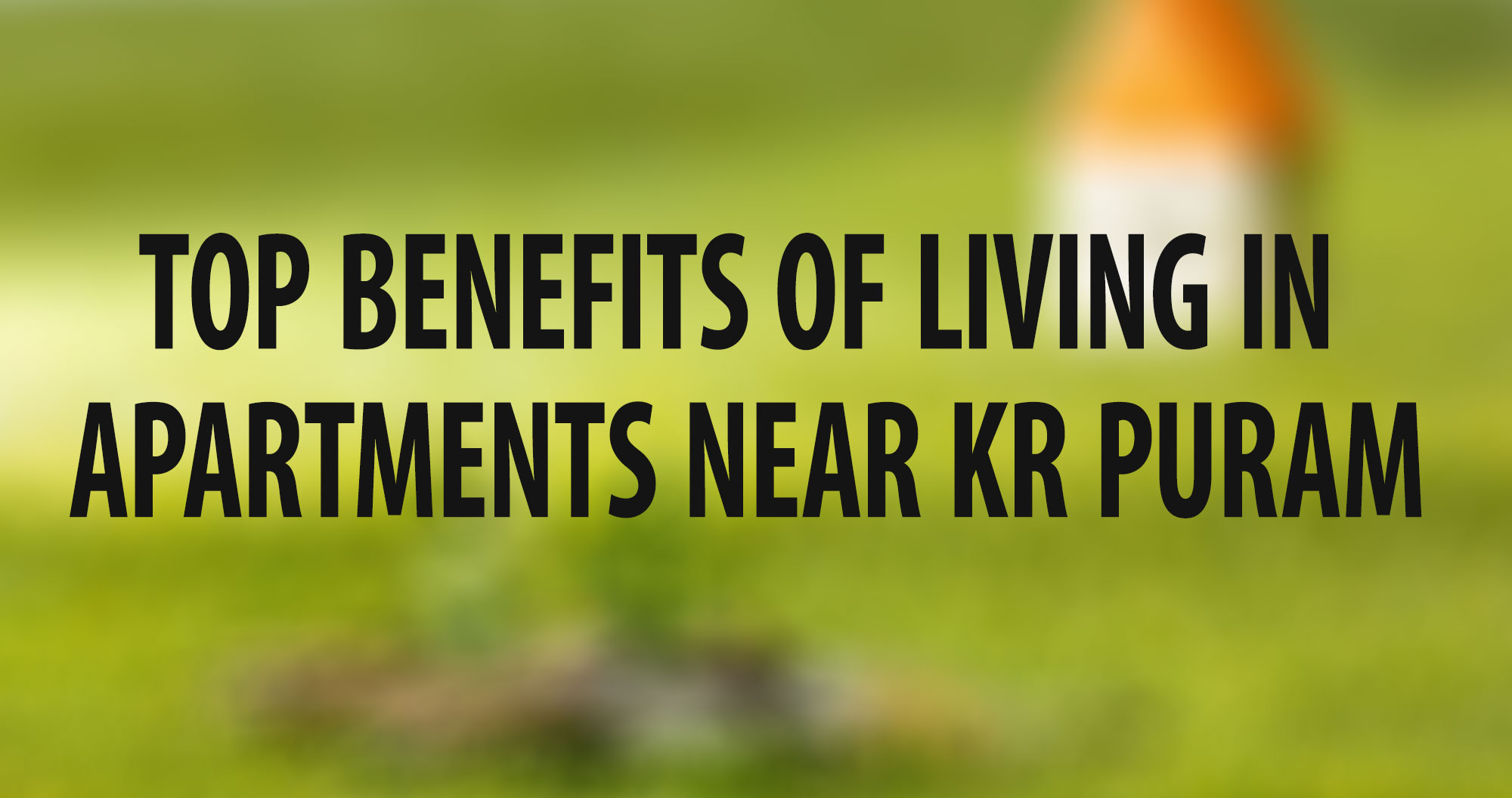 Top Benefits of Living in Apartments Near KR Puram